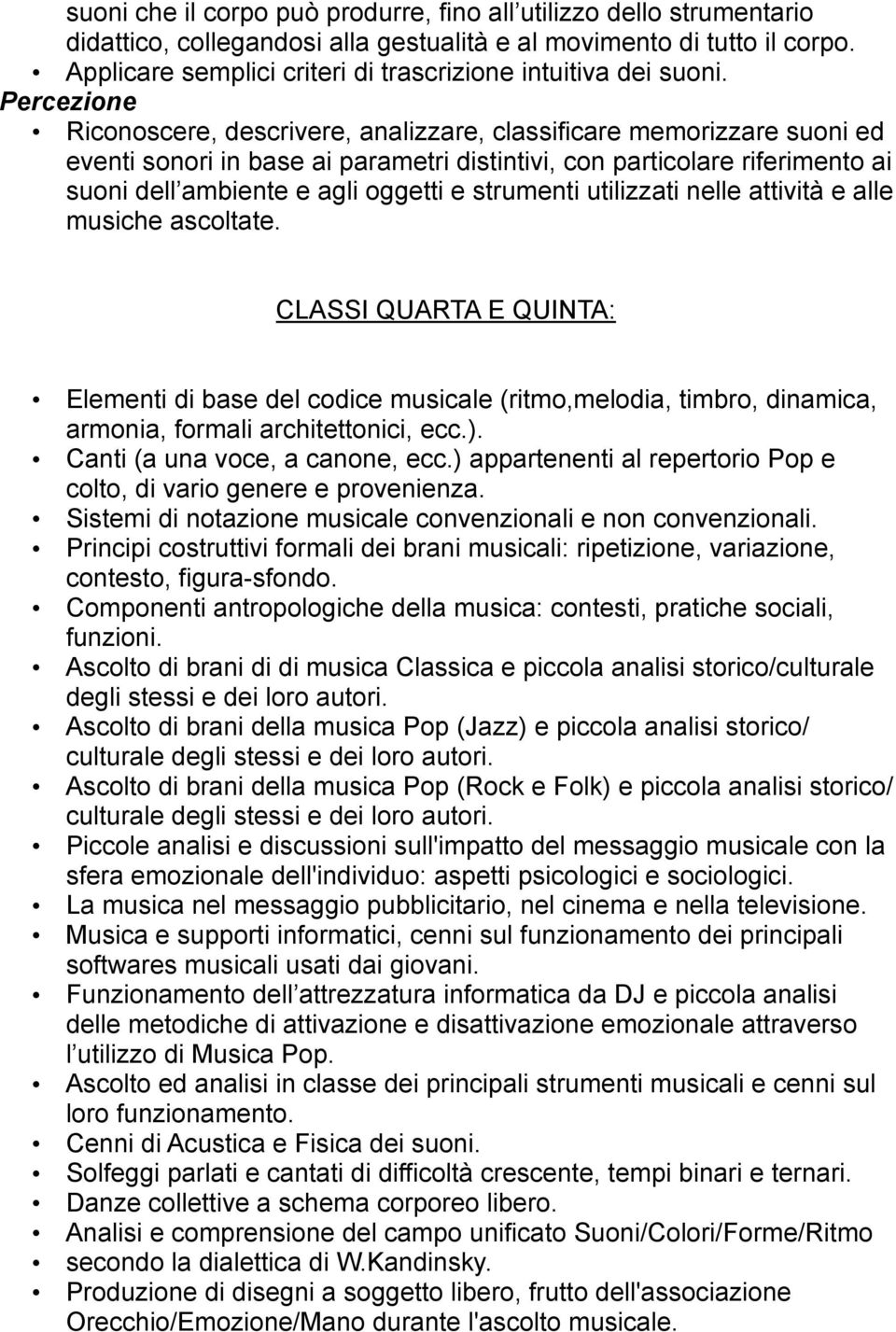 Percezione Riconoscere, descrivere, analizzare, classificare memorizzare suoni ed eventi sonori in base ai parametri distintivi, con particolare riferimento ai suoni dell ambiente e agli oggetti e