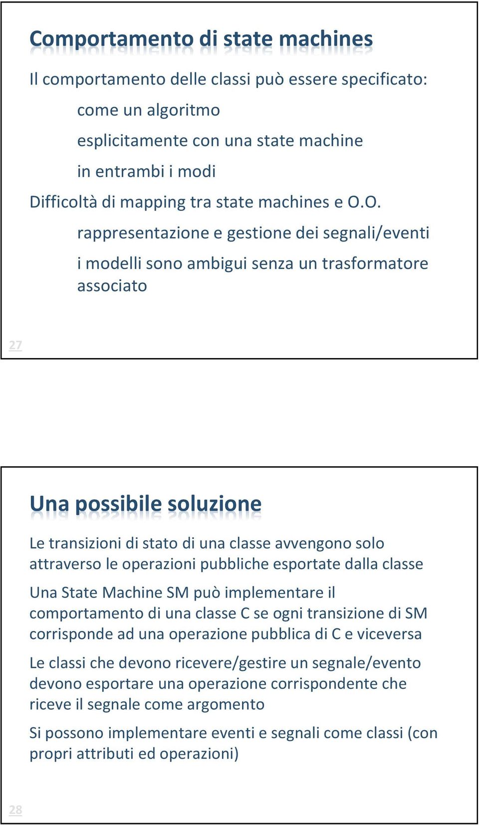 O. rappresentazione e gestione dei segnali/eventi i modelli sono ambigui senza un trasformatore associato 27 Una possibile soluzione Le transizioni di stato di una classe avvengono solo attraverso le