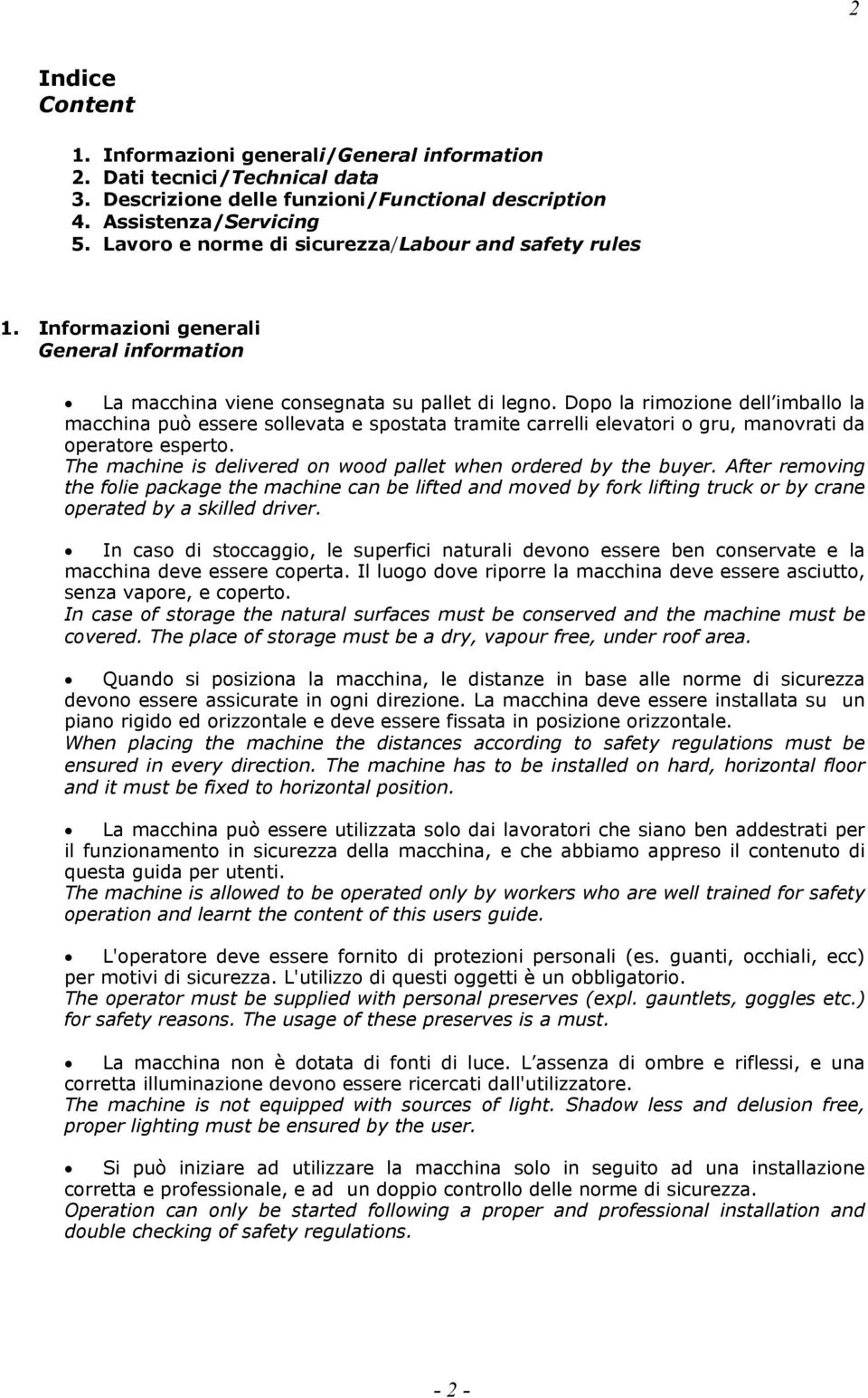 Dopo la rimozione dell imballo la macchina può essere sollevata e spostata tramite carrelli elevatori o gru, manovrati da operatore esperto.