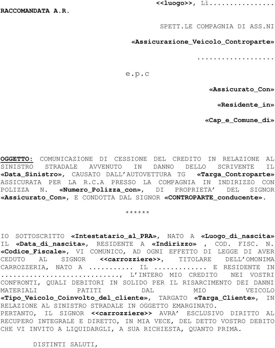 c «Assicurato_Con» «Residente_in» «Cap_e_Comune_di» OGGETTO: COMUNICAZIONE DI CESSIONE DEL CREDITO IN RELAZIONE AL SINISTRO STRADALE AVVENUTO IN DANNO DELLO SCRIVENTE IL «Data_Sinistro», CAUSATO DALL