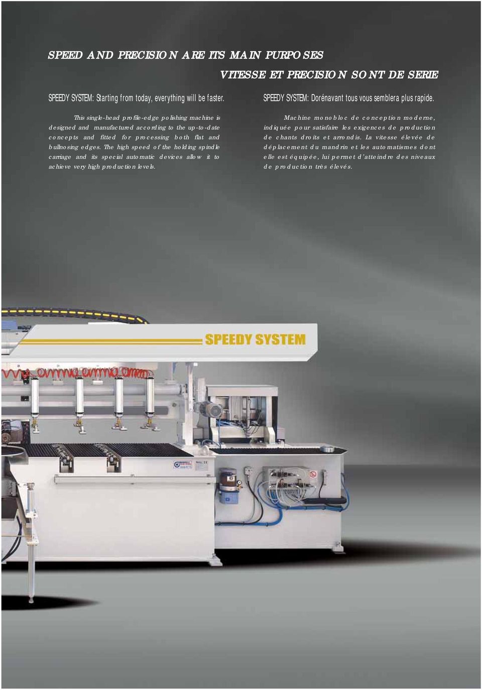 The high speed of the holding spindle carriage and its special automatic devices allow it to achieve very high production levels. SPEEDY SYSTEM: Dorénavant tous vous semblera plus rapide.