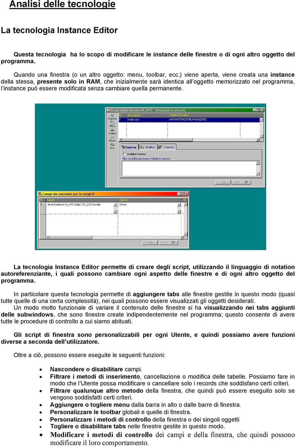 ) viene aperta, viene creata una instance della stessa, presente solo in RAM, che inizialmente sarà identica all oggetto memorizzato nel programma, l instance può essere modificata senza cambiare