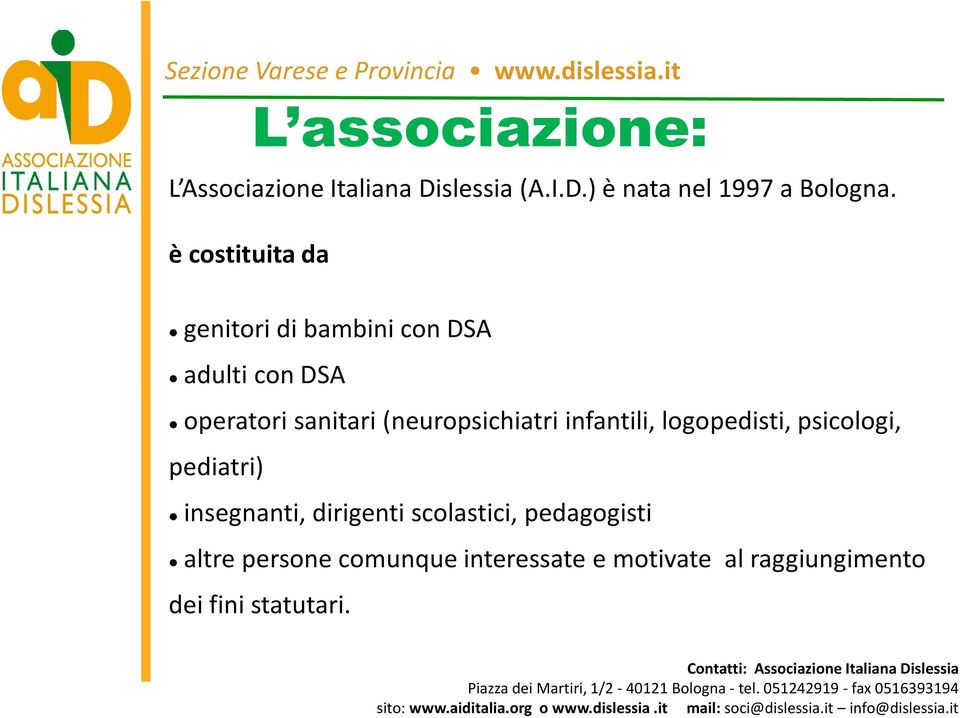 insegnanti, dirigenti scolastici, pedagogisti altre persone comunque interessate e motivate al raggiungimento dei fini statutari.