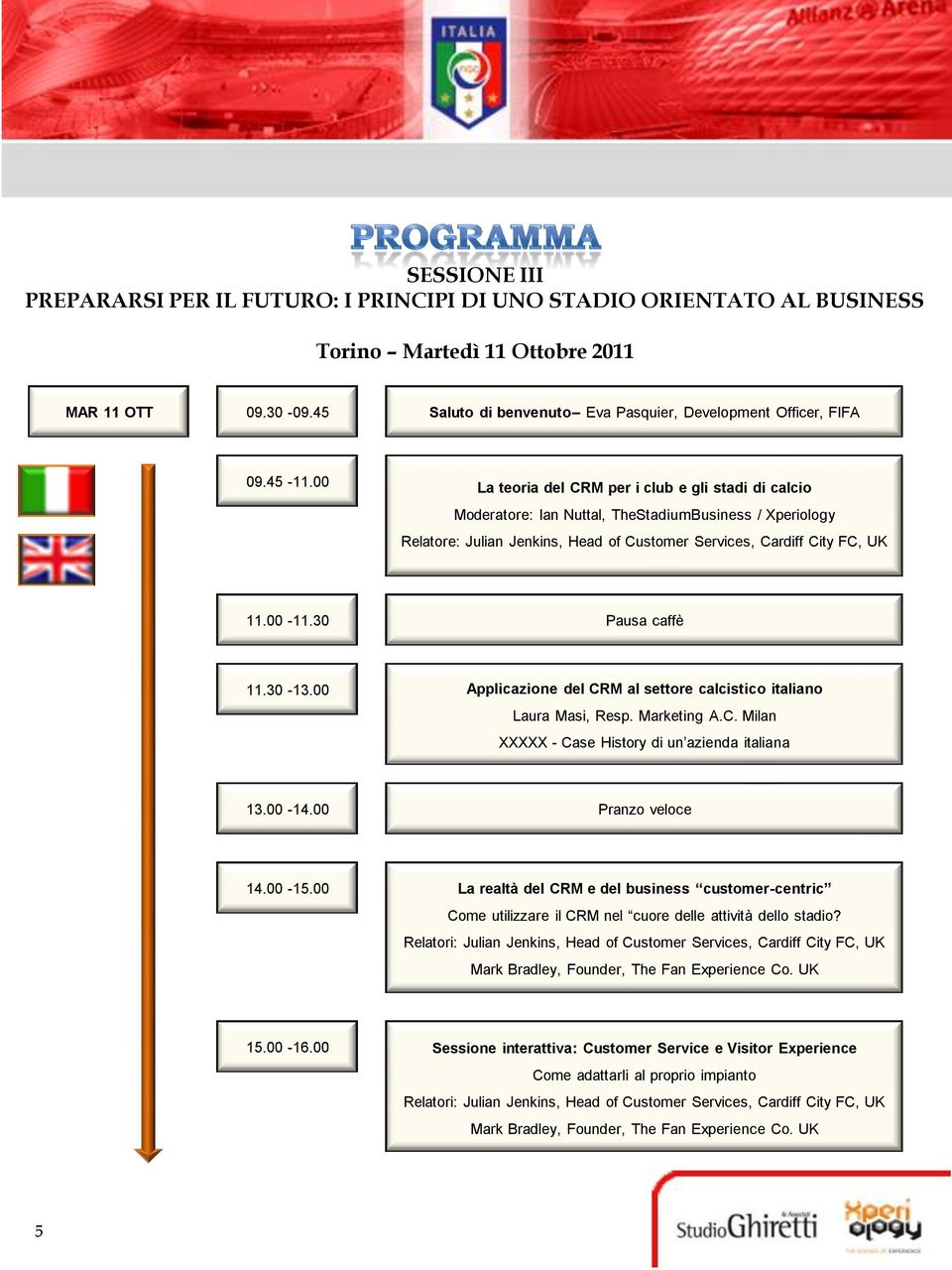 00 La teoria del CRM per i club e gli stadi di calcio Moderatore: Ian Nuttal, TheStadiumBusiness / Xperiology Relatore: Julian Jenkins, Head of Customer Services, Cardiff City FC, UK 11.00-11.