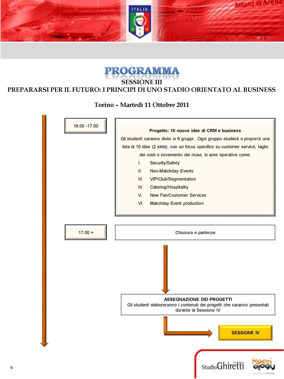 Ogni gruppo studierà e proporrà una lista di 10 idee (2 slide), con un focus specifico su customer service, taglio dei costi e incremento dei ricavi, in aree operative come: I.