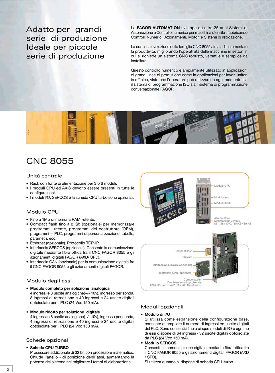La continua evoluzione della famiglia CNC 8055 aiuta ad incrementare la produttività, migliorando l'operatività delle macchine in settori in cui si richiede un sistema CNC robusto, versatile e