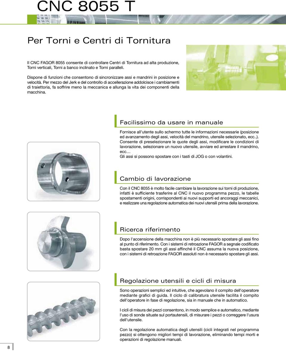 Per mezzo del Jerk e del controllo di accellerazione addolcisce i cambiamenti di traiettoria, fa soffrire meno la meccanica e allunga la vita dei componenti della macchina.