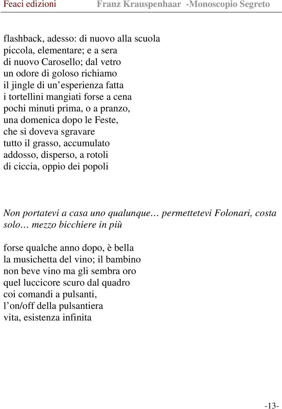 rotoli di ciccia, oppio dei popoli Non portatevi a casa uno qualunque permettetevi Folonari, costa solo mezzo bicchiere in più forse qualche anno dopo, è bella la