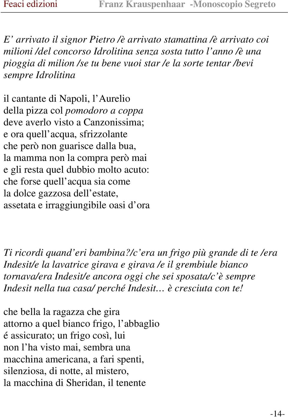 compra però mai e gli resta quel dubbio molto acuto: che forse quell acqua sia come la dolce gazzosa dell estate, assetata e irraggiungibile oasi d ora Ti ricordi quand eri bambina?