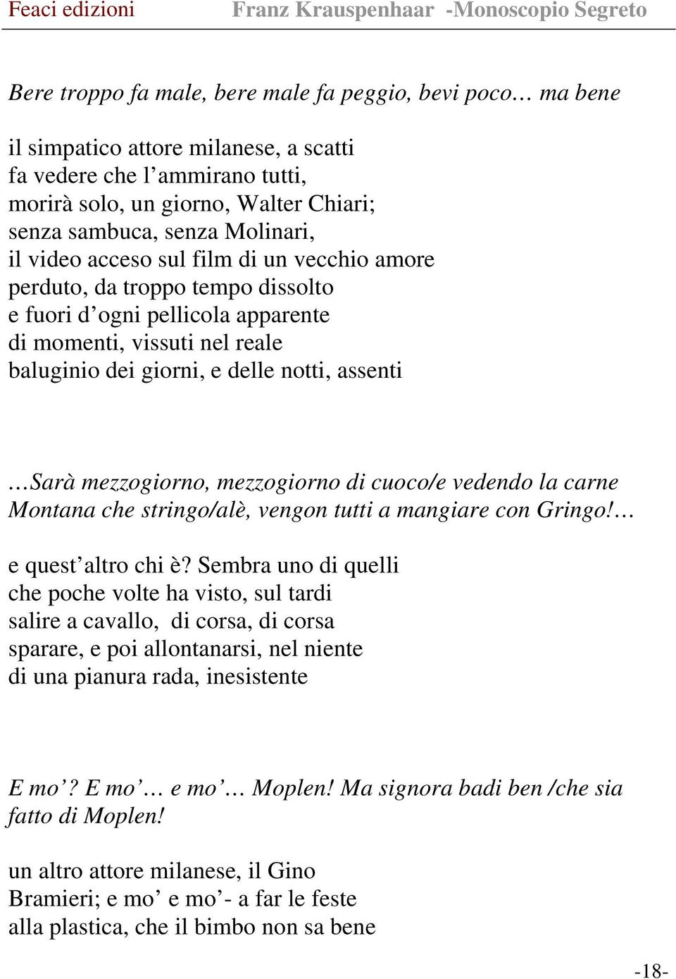 Sarà mezzogiorno, mezzogiorno di cuoco/e vedendo la carne Montana che stringo/alè, vengon tutti a mangiare con Gringo! e quest altro chi è?