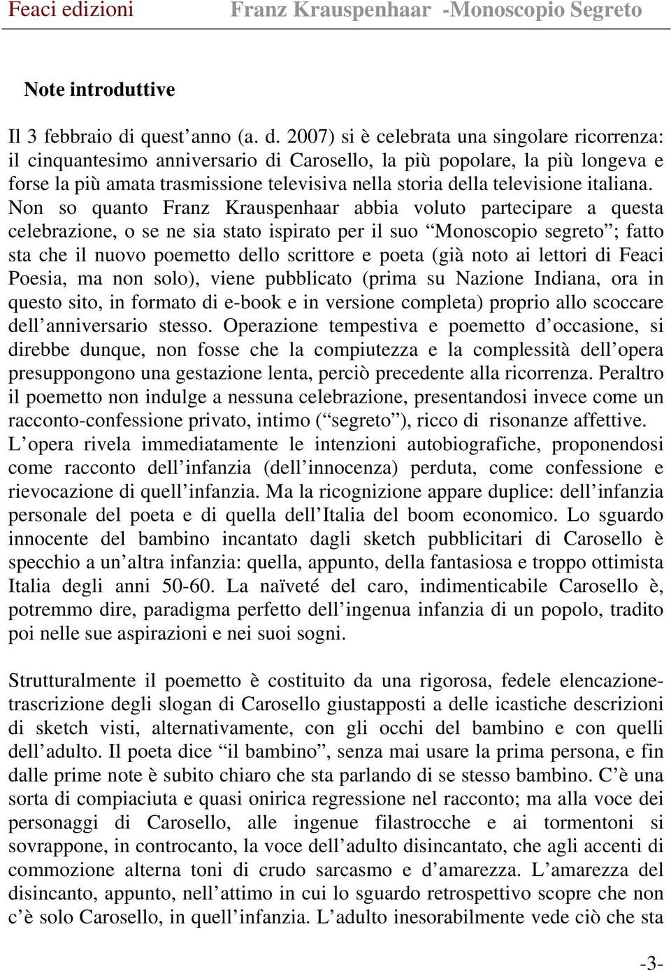 2007) si è celebrata una singolare ricorrenza: il cinquantesimo anniversario di Carosello, la più popolare, la più longeva e forse la più amata trasmissione televisiva nella storia della televisione