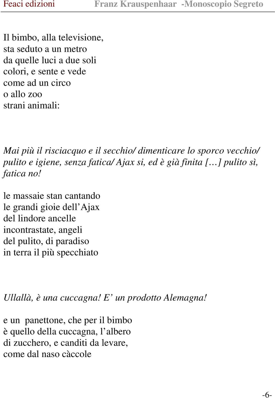 le massaie stan cantando le grandi gioie dell Ajax del lindore ancelle incontrastate, angeli del pulito, di paradiso in terra il più specchiato Ullallà,