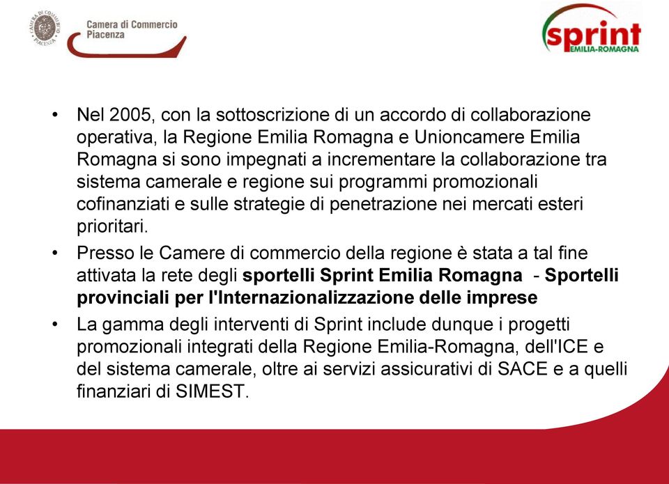 Presso le Camere di commercio della regione è stata a tal fine attivata la rete degli sportelli Sprint Emilia Romagna - Sportelli provinciali per l'internazionalizzazione delle