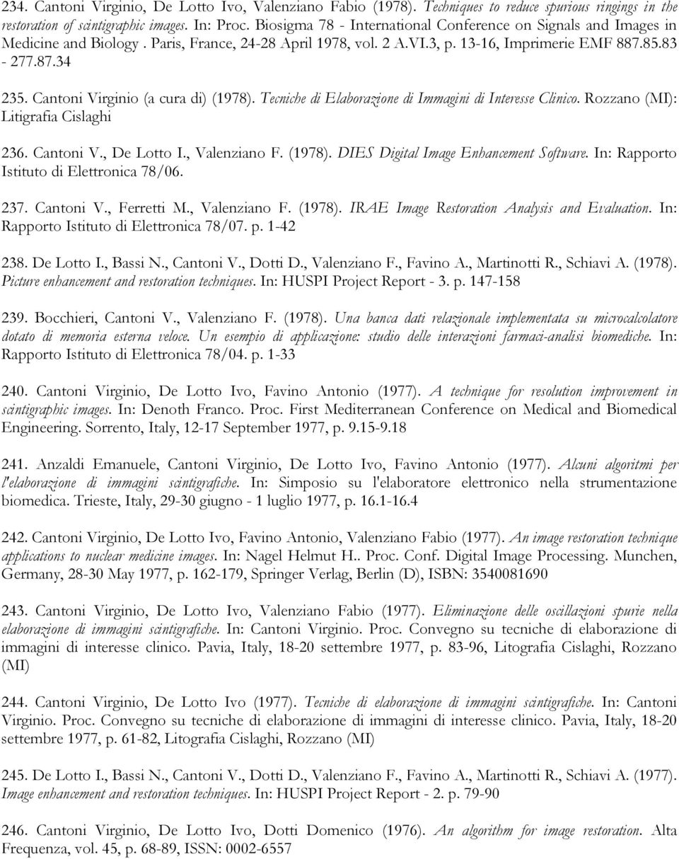 Cantoni Virginio (a cura di) (1978). Tecniche di Elaborazione di Immagini di Interesse Clinico. Rozzano (MI): Litigrafia Cislaghi 236. Cantoni V., De Lotto I., Valenziano F. (1978). DIES Digital Image Enhancement Software.