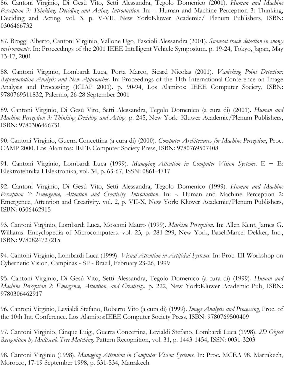 Broggi Alberto, Cantoni Virginio, Vallone Ugo, Fascioli Alessandra (2001). Snowcat track detection in snowy environments. In: Proceedings of the 2001 IEEE Intelligent Vehicle Symposium. p.