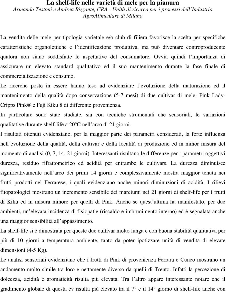 aspettative del consumatore. Ovvia quindi l importanza di assicurare un elevato standard qualitativo ed il suo mantenimento durante la fase finale di commercializzazione e consumo.