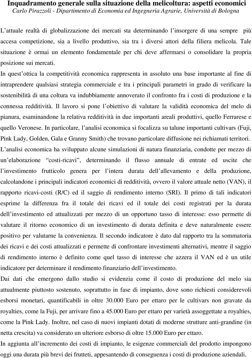 Tale situazione è ormai un elemento fondamentale per chi deve affermarsi o consolidare la propria posizione sui mercati.