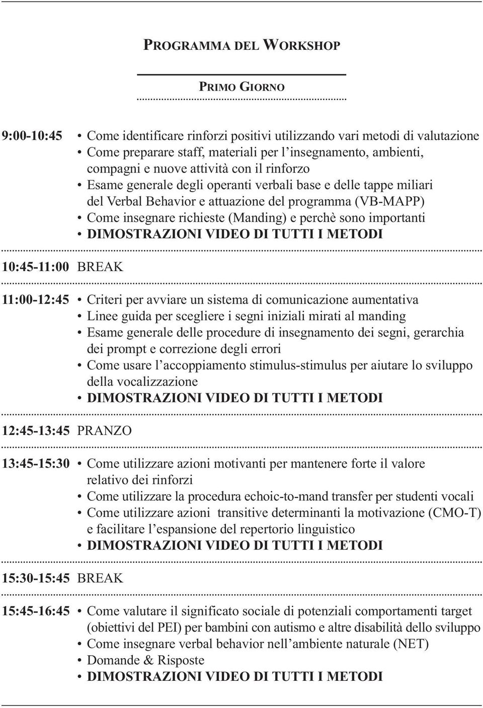 sono importanti DIMOSTRAZIONI VIDEO DI TUTTI I METODI 10:45-11:00 BREAK 11:00-12:45 Criteri per avviare un sistema di comunicazione aumentativa Linee guida per scegliere i segni iniziali mirati al