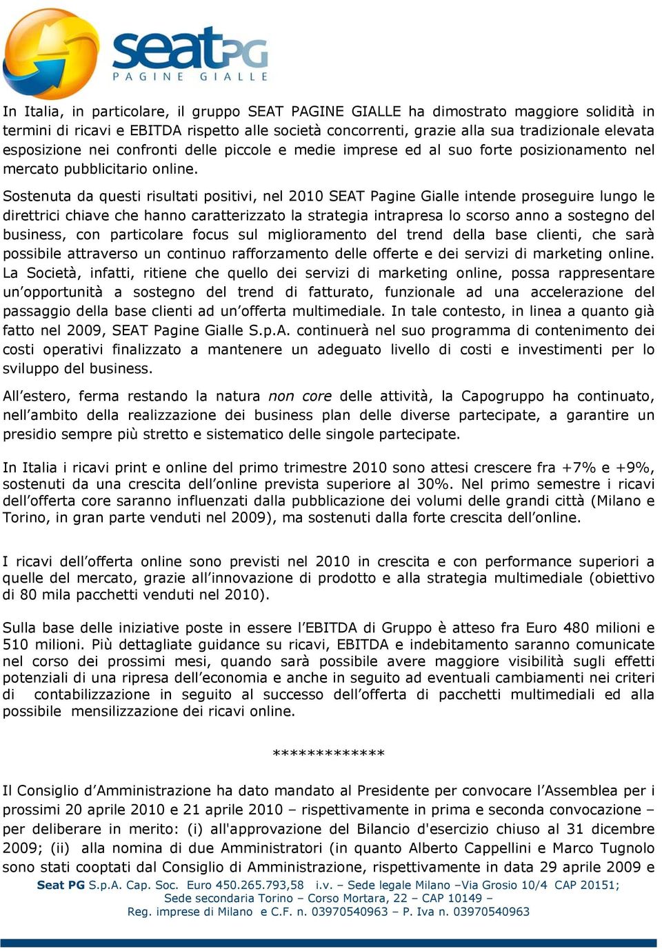 Sostenuta da questi risultati positivi, nel 2010 SEAT Pagine Gialle intende proseguire lungo le direttrici chiave che hanno caratterizzato la strategia intrapresa lo scorso anno a sostegno del