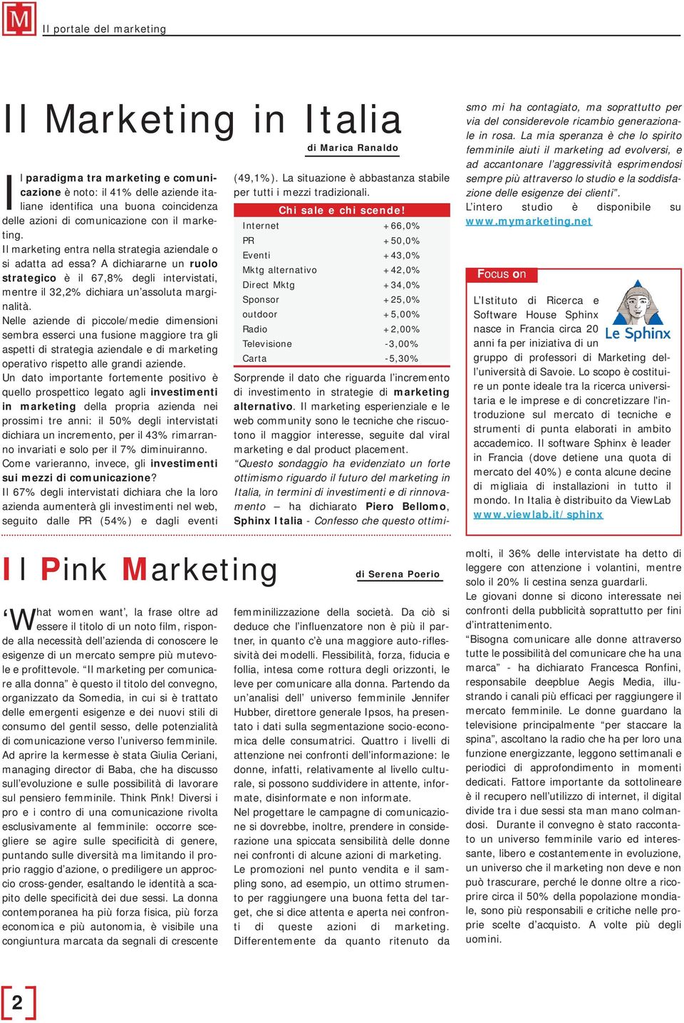 Nelle aziende di piccole/medie dimensioni sembra esserci una fusione maggiore tra gli aspetti di strategia aziendale e di marketing operativo rispetto alle grandi aziende.