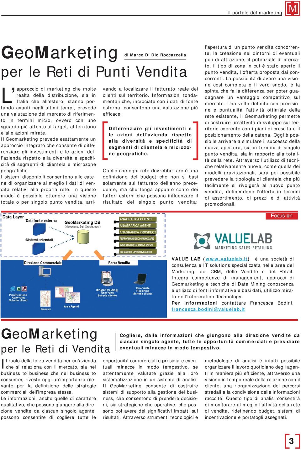 Il Geomarketing prevede esattamente un approccio integrato che consente di differenziare gli investimenti e le azioni dell azienda rispetto alla diversità e specificità di segmenti di clientela e