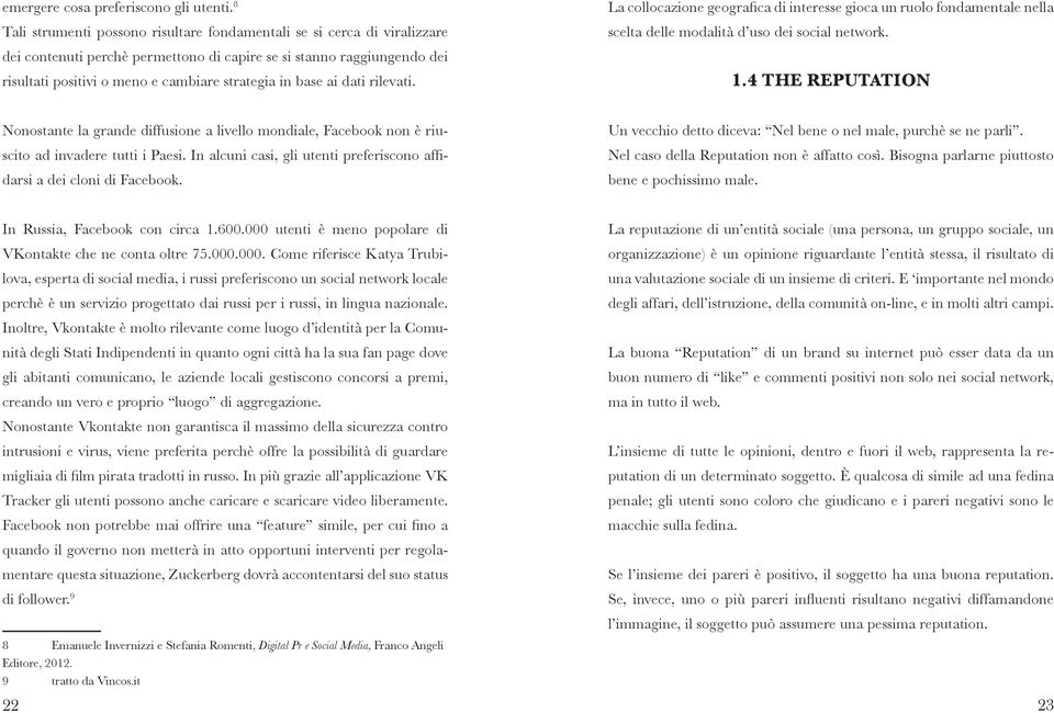 base ai dati rilevati. scelta delle modalità d uso dei social network. 1.4 THE REPUTATION Un vecchio detto diceva: Nel bene o nel male, purchè se ne parli. bene e pochissimo male.