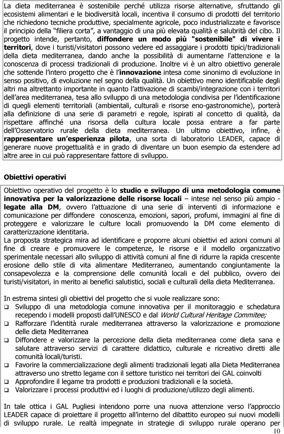 Il progetto intende, pertanto, diffondere un modo più "sostenibile" di vivere i territori, dove i turisti/visitatori possono vedere ed assaggiare i prodotti tipici/tradizionali della dieta