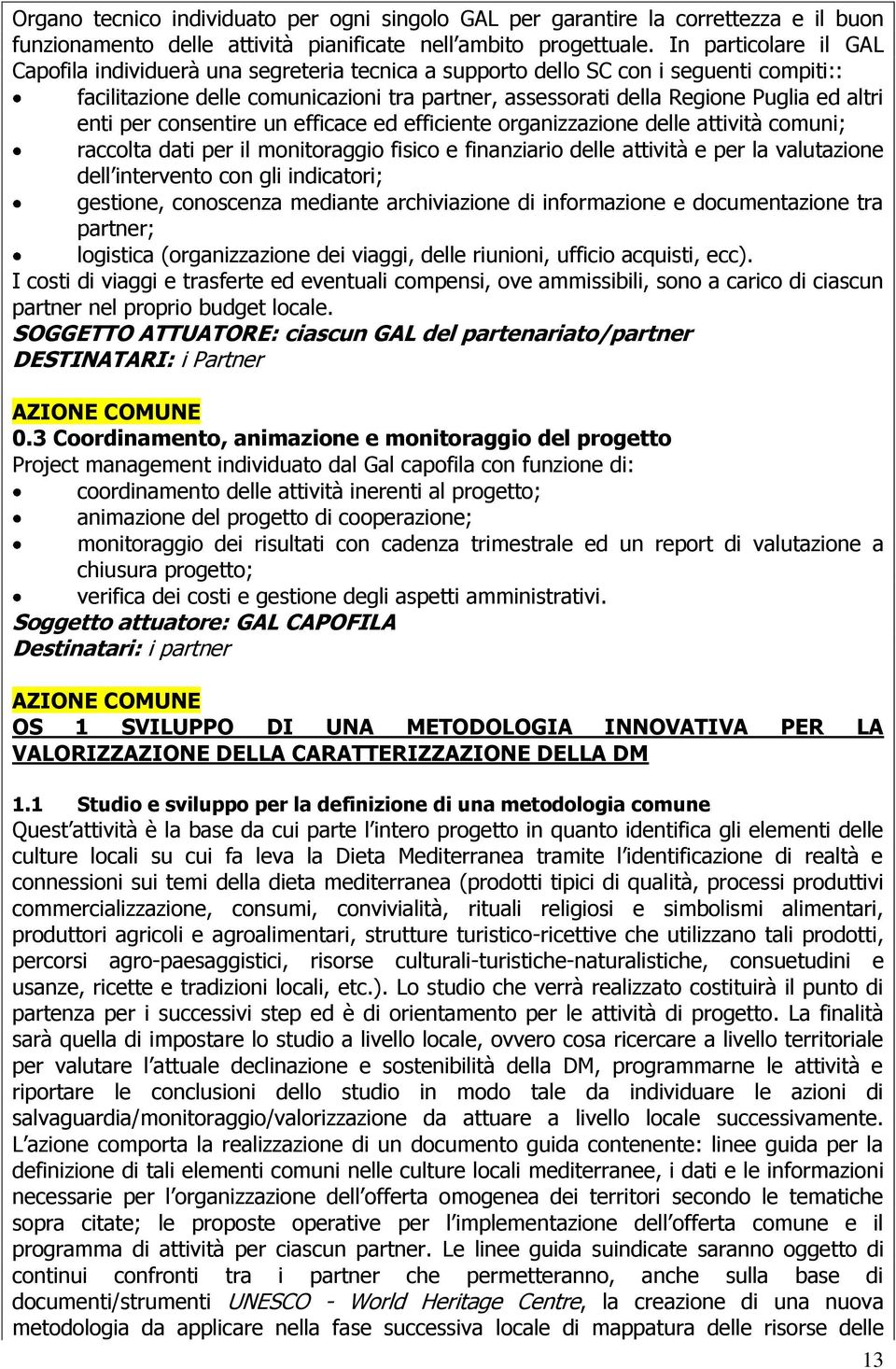 enti per consentire un efficace ed efficiente organizzazione delle attività comuni; raccolta dati per il monitoraggio fisico e finanziario delle attività e per la valutazione dell intervento con gli