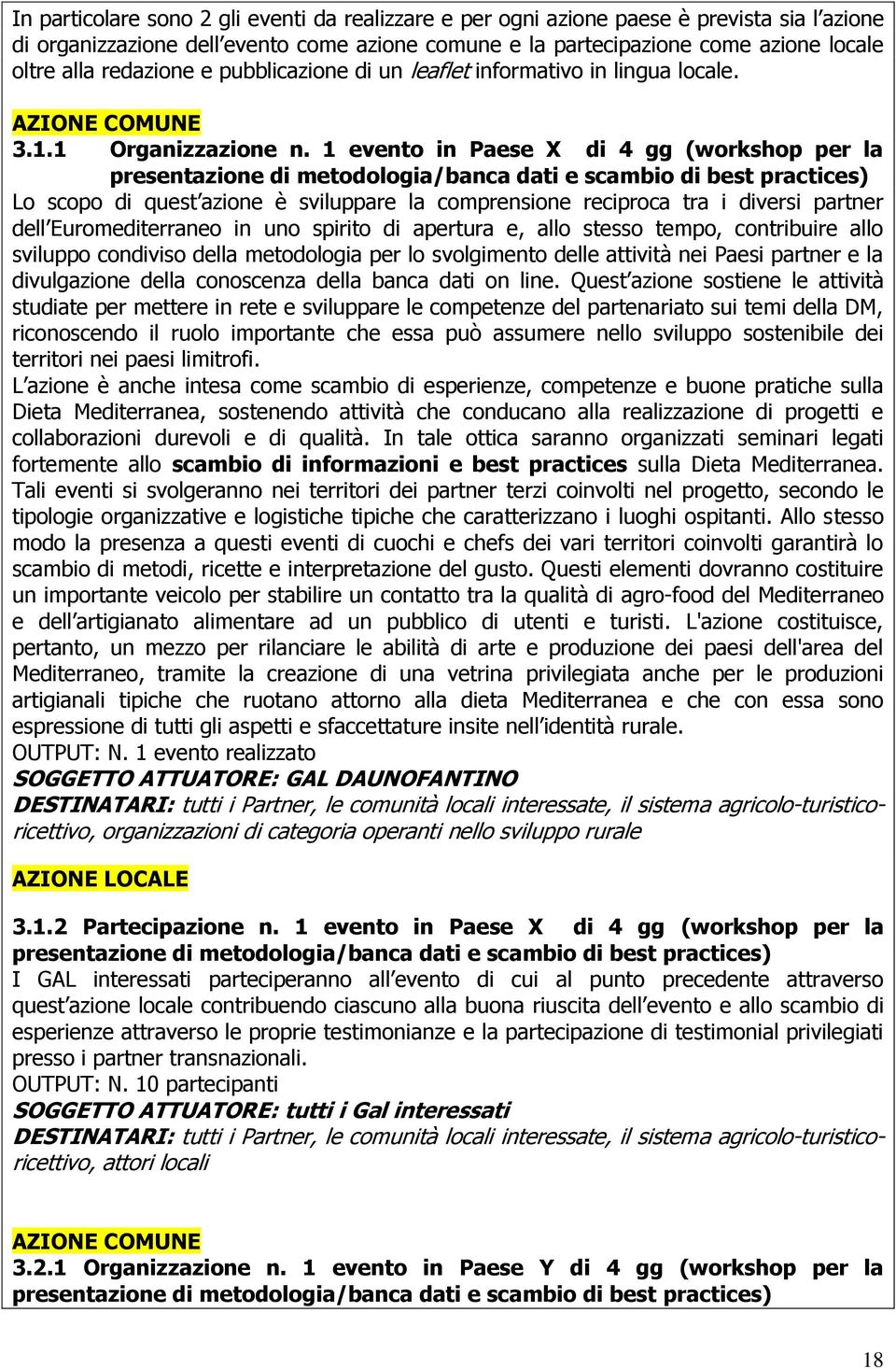 1 evento in Paese di 4 gg (workshop per la presentazione di metodologia/banca dati e scambio di best practices) Lo scopo di quest azione è sviluppare la comprensione reciproca tra i diversi partner