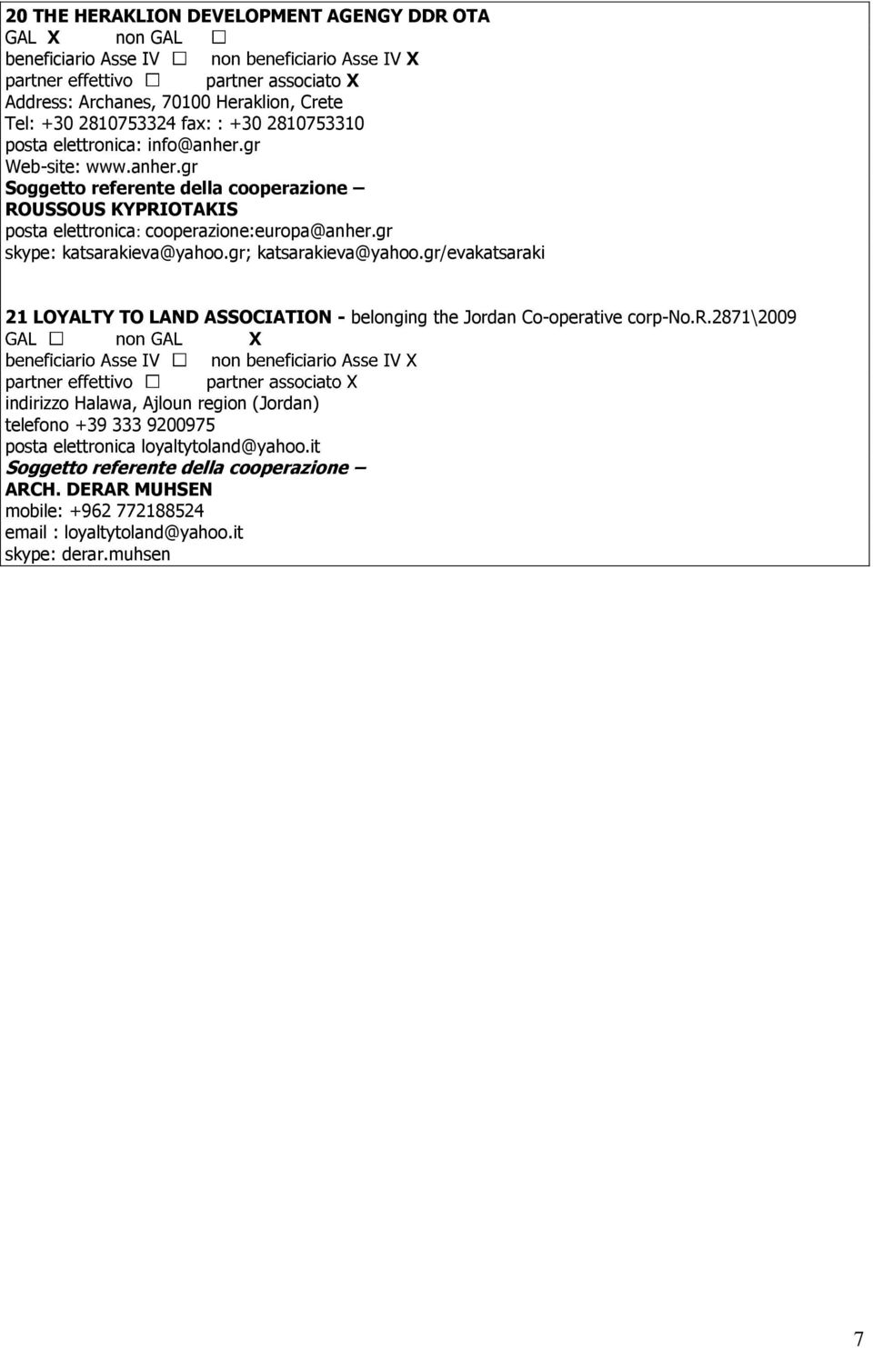 gr skype: katsarakieva@yahoo.gr; katsarakieva@yahoo.gr/evakatsaraki 21 LOYALTY TO LAND ASSOCIATION - belonging the Jordan Co-operative corp-no.r.2871\2009 indirizzo Halawa, Ajloun region (Jordan) telefono +39 333 9200975 posta elettronica loyaltytoland@yahoo.