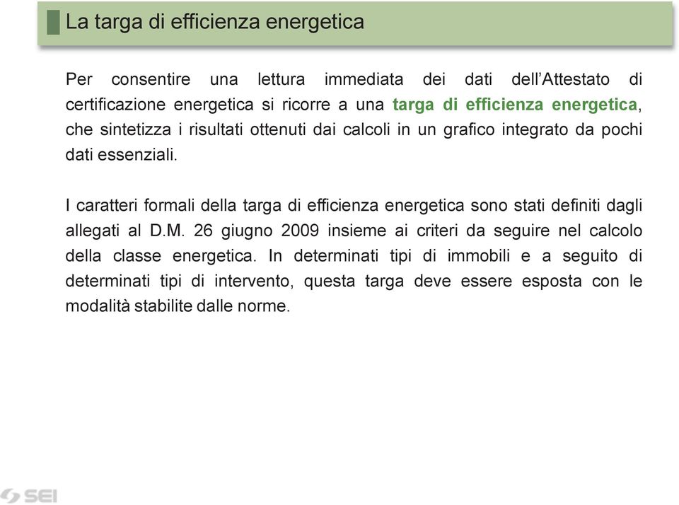 I caratteri formali della targa di efficienza energetica sono stati definiti dagli allegati al D.M.