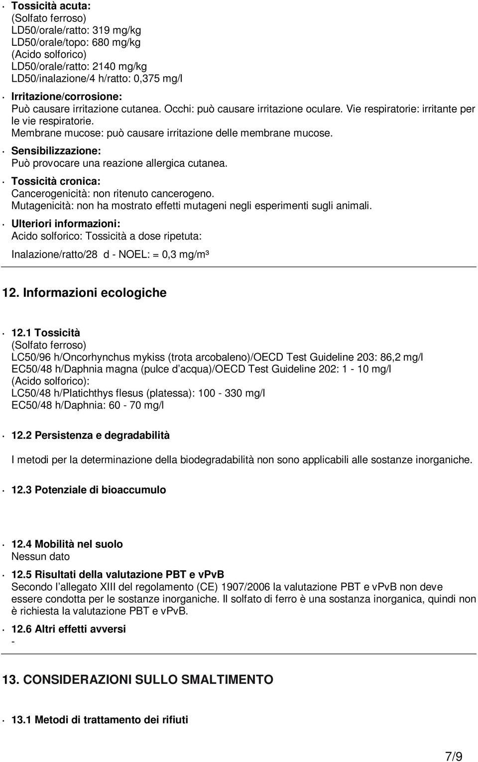 Sensibilizzazione: Può provocare una reazione allergica cutanea. Tossicità cronica: Cancerogenicità: non ritenuto cancerogeno.