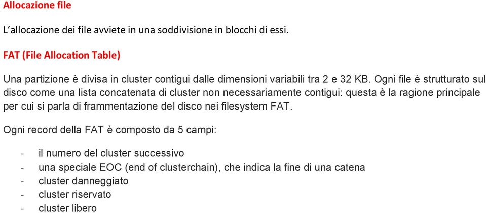 Ogni file è strutturato sul disco come una lista concatenata di cluster non necessariamente contigui: questa è la ragione principale per cui si parla di