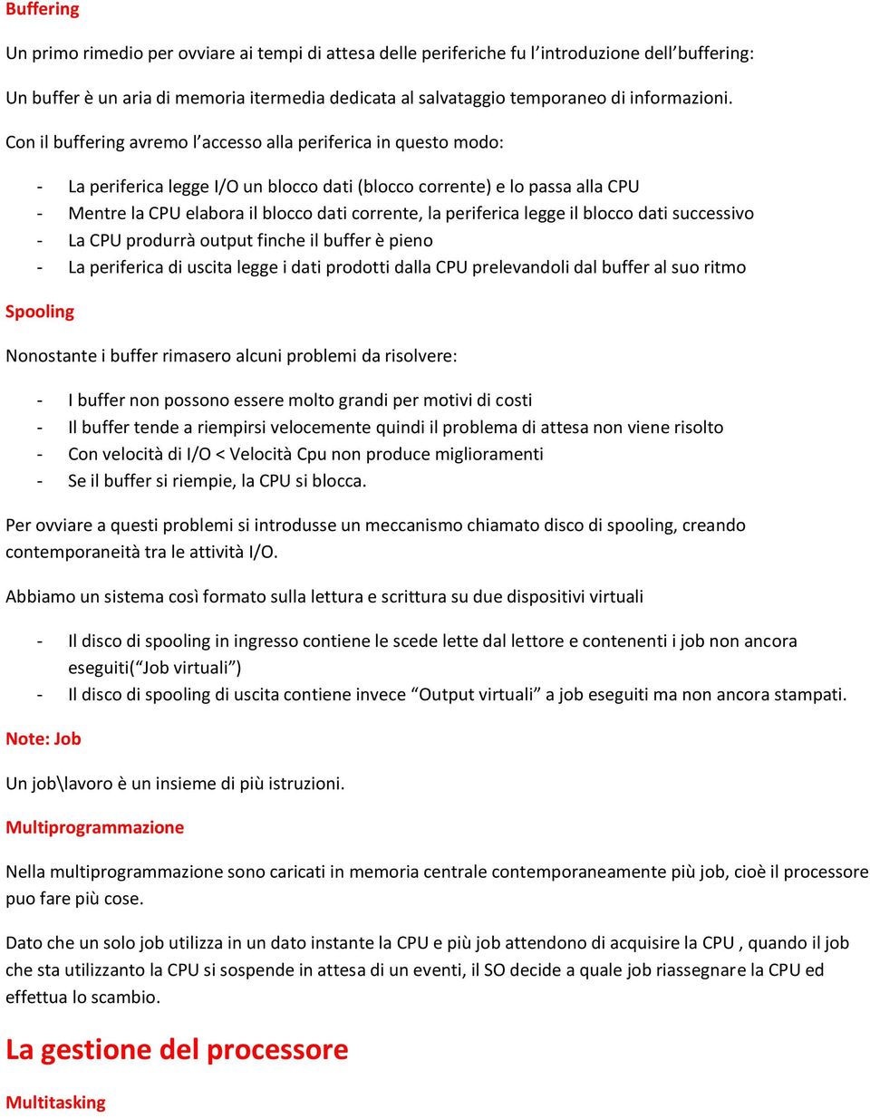 Con il buffering avremo l accesso alla periferica in questo modo: - La periferica legge I/O un blocco dati (blocco corrente) e lo passa alla CPU - Mentre la CPU elabora il blocco dati corrente, la