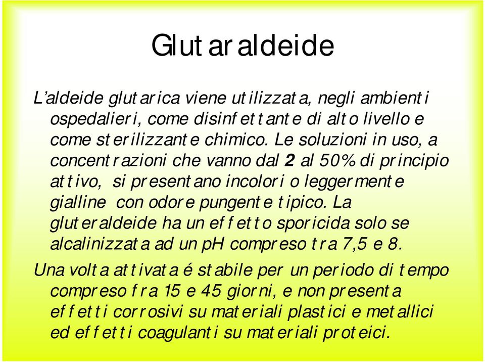 tipico. La gluteraldeide ha un effetto sporicida solo se alcalinizzata ad un ph compreso tra 7,5 e 8.