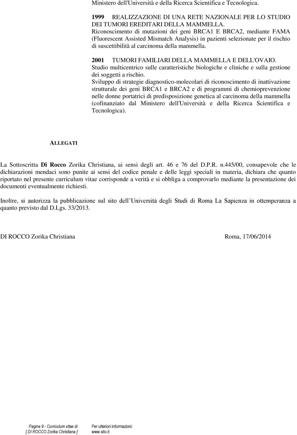 2001 TUMORI FAMILIARI DELLA MAMMELLA E DELL'OVAIO. Studio multicentrico sulle caratteristiche biologiche e cliniche e sulla gestione dei soggetti a rischio.