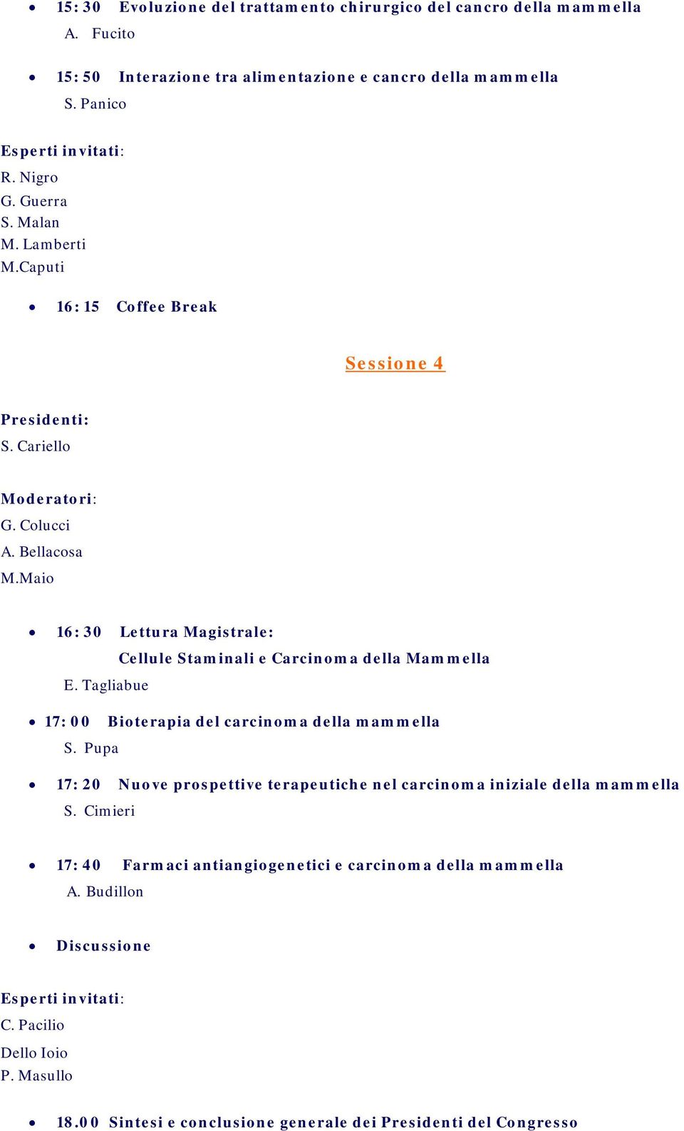 Maio 16: 30 Lettura Magistrale: Cellule Staminali e Carcinoma della Mammella E. Tagliabue 17: 00 Bioterapia del carcinoma della mammella S.