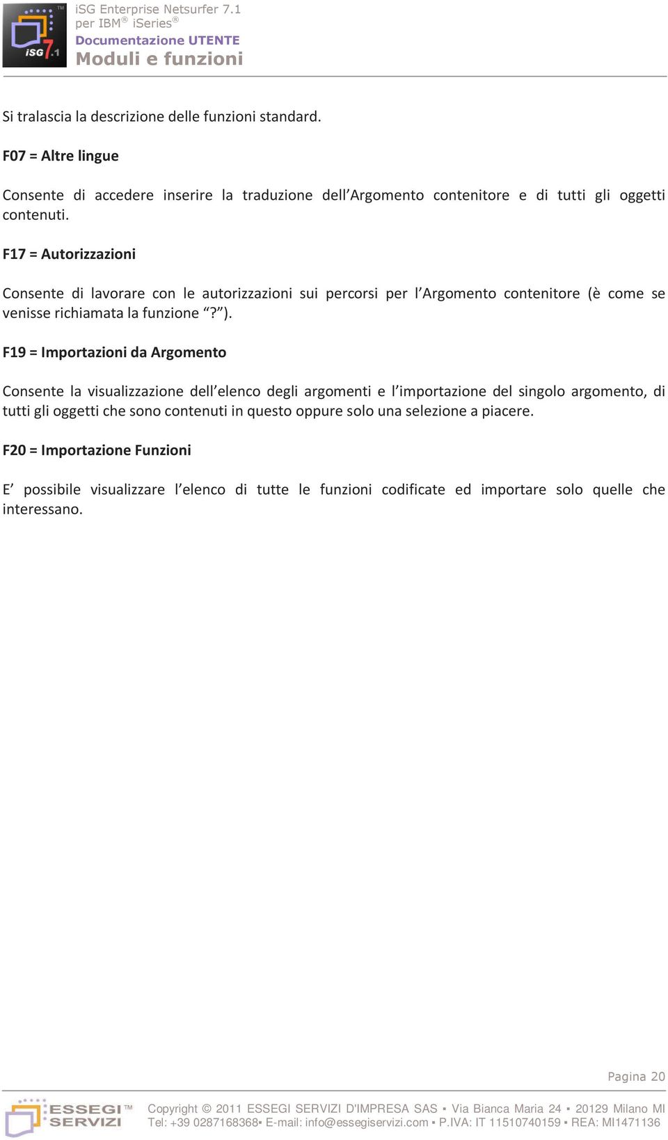 F17 = Autorizzazioni Consente di lavorare con le autorizzazioni sui percorsi per l Argomento contenitore (è come se venisse richiamata la funzione? ).