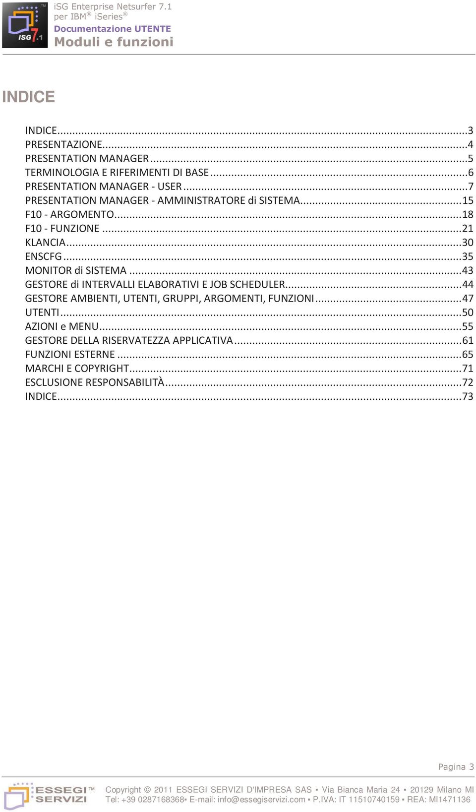 ..43 GESTORE di INTERVALLI ELABORATIVI E JOB SCHEDULER...44 GESTORE AMBIENTI, UTENTI, GRUPPI, ARGOMENTI, FUNZIONI...47 UTENTI.