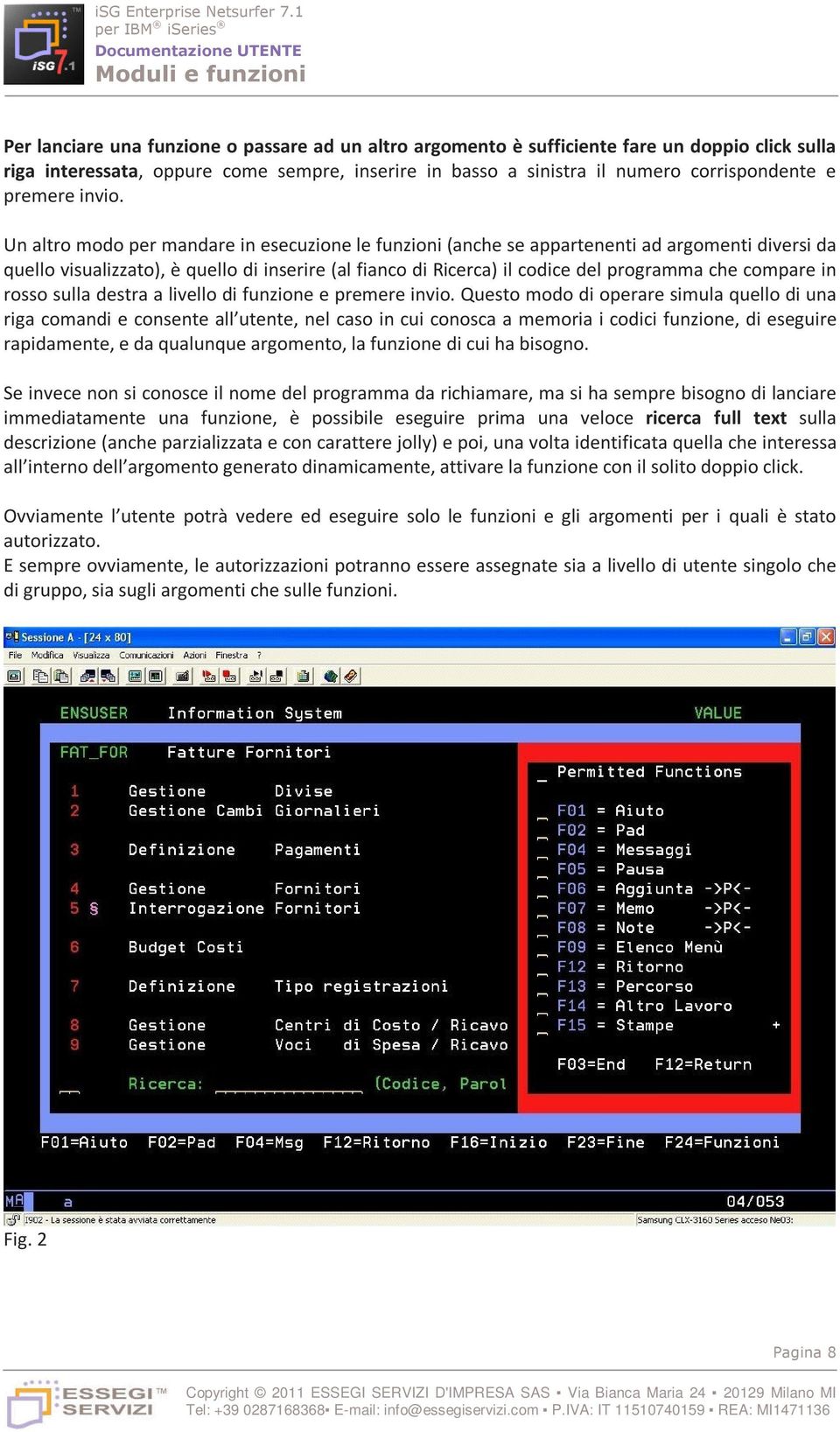 Un altro modo per mandare in esecuzione le funzioni (anche se appartenenti ad argomenti diversi da quello visualizzato), è quello di inserire (al fianco di Ricerca) il codice del programma che