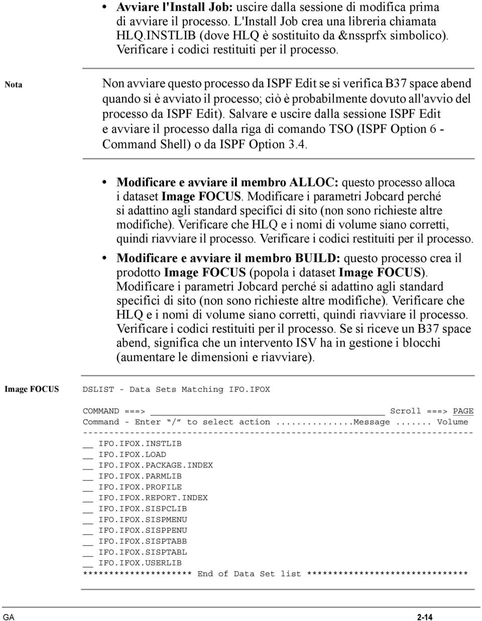 Nota Non avviare questo processo da ISPF Edit se si verifica B37 space abend quando si è avviato il processo; ciò è probabilmente dovuto all'avvio del processo da ISPF Edit).