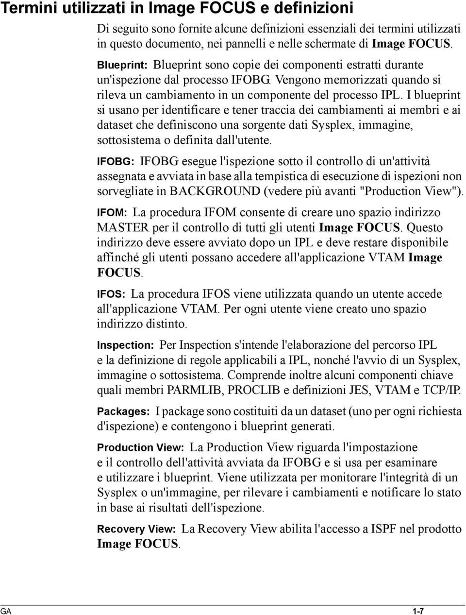 I blueprint si usano per identificare e tener traccia dei cambiamenti ai membri e ai dataset che definiscono una sorgente dati Sysplex, immagine, sottosistema o definita dall'utente.