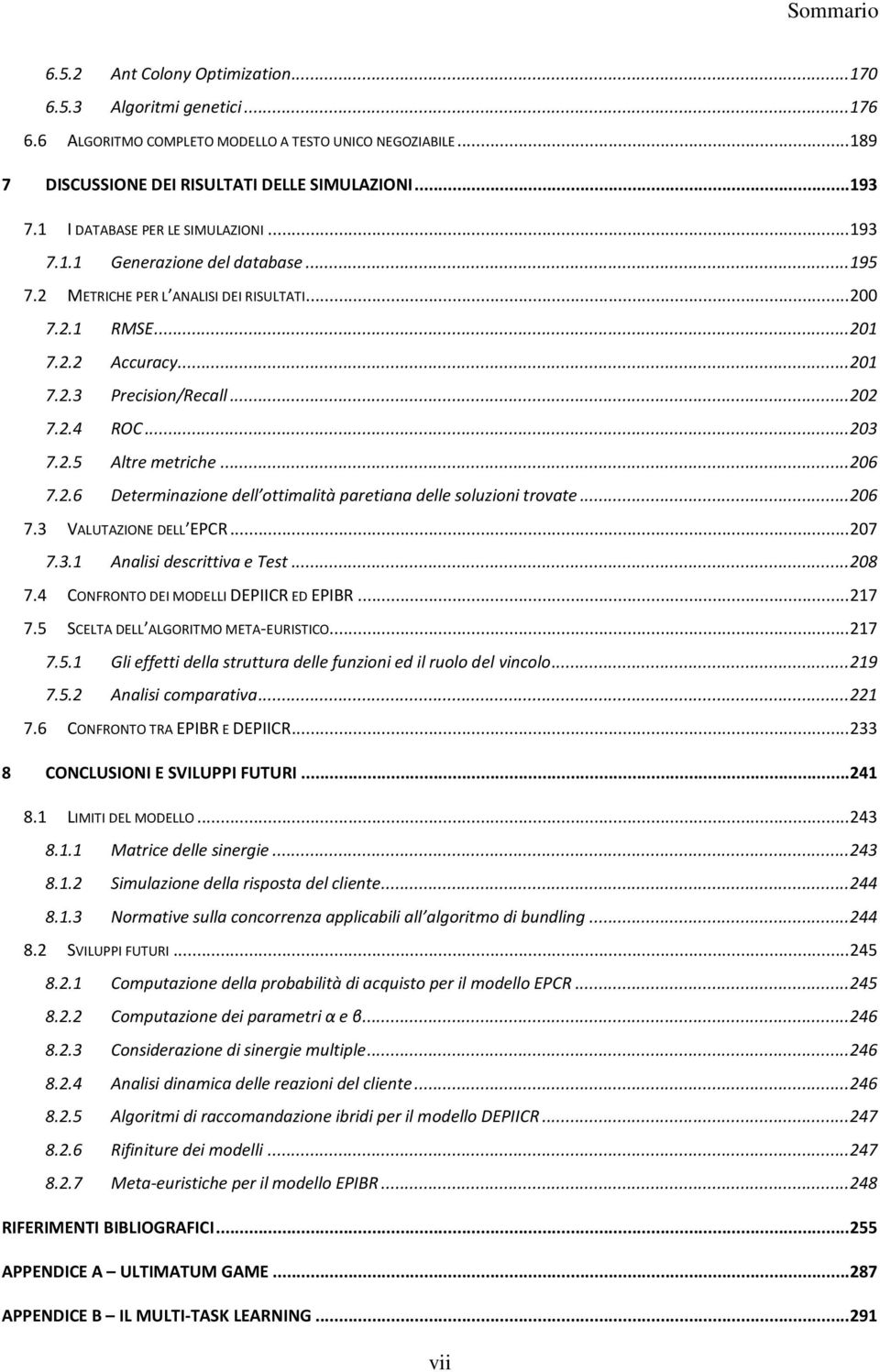 .. 203 7.2.5 Altre metriche... 206 7.2.6 Determinazione dell ottimalità paretiana delle soluzioni trovate... 206 7.3 VALUTAZIONE DELL EPCR... 207 7.3.1 Analisi descrittiva e Test... 208 7.