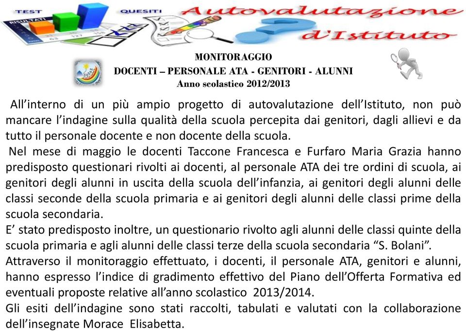 Nel mese di maggio le docenti Taccone Francesca e Furfaro Maria Grazia hanno predisposto questionari rivolti ai docenti, al personale ATA dei tre ordini di scuola, ai genitori degli alunni in uscita