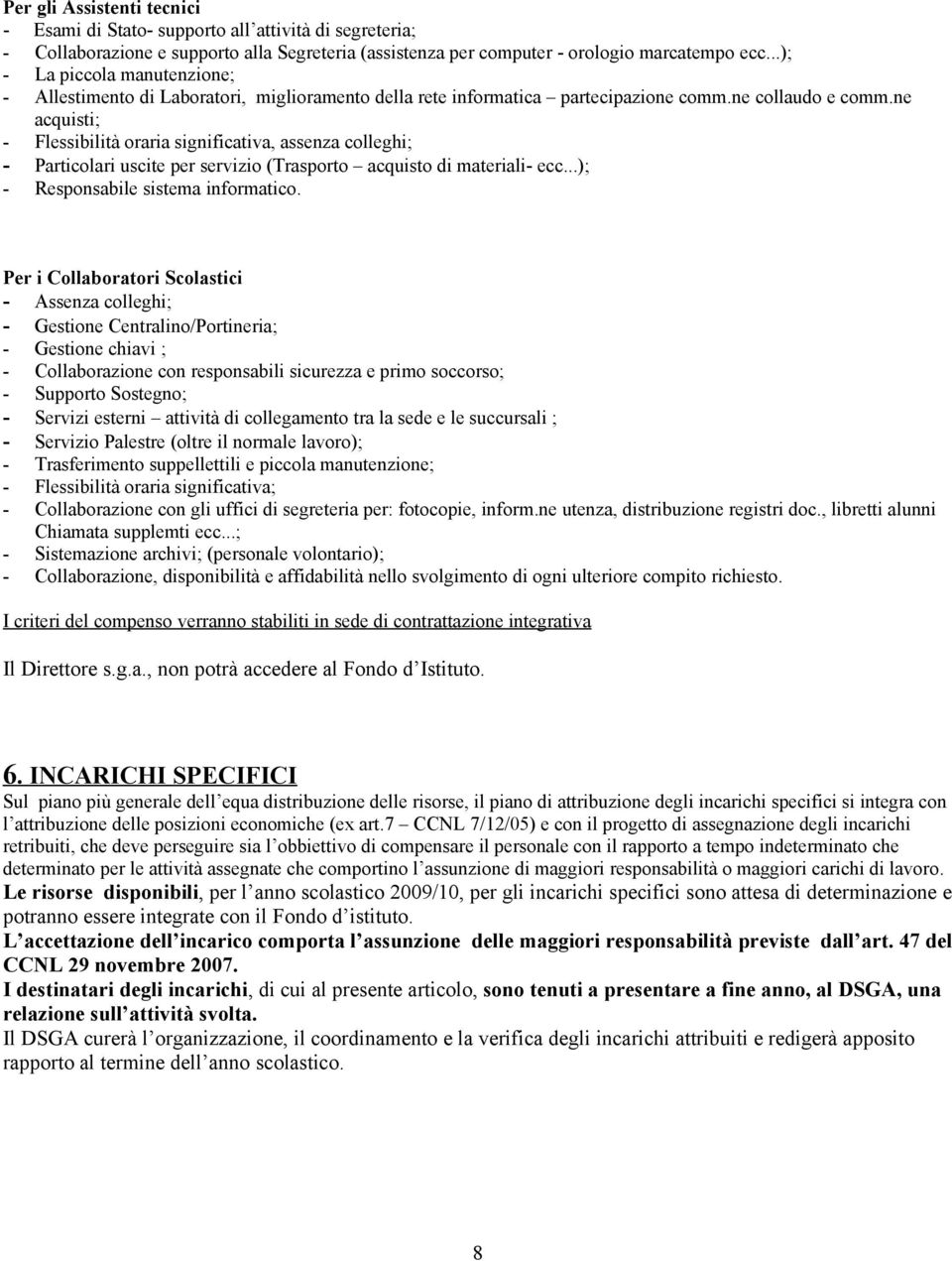 ne acquisti; - Flessibilità oraria significativa, assenza colleghi; - Particolari uscite per servizio (Trasporto acquisto di materiali- ecc...); - Responsabile sistema informatico.