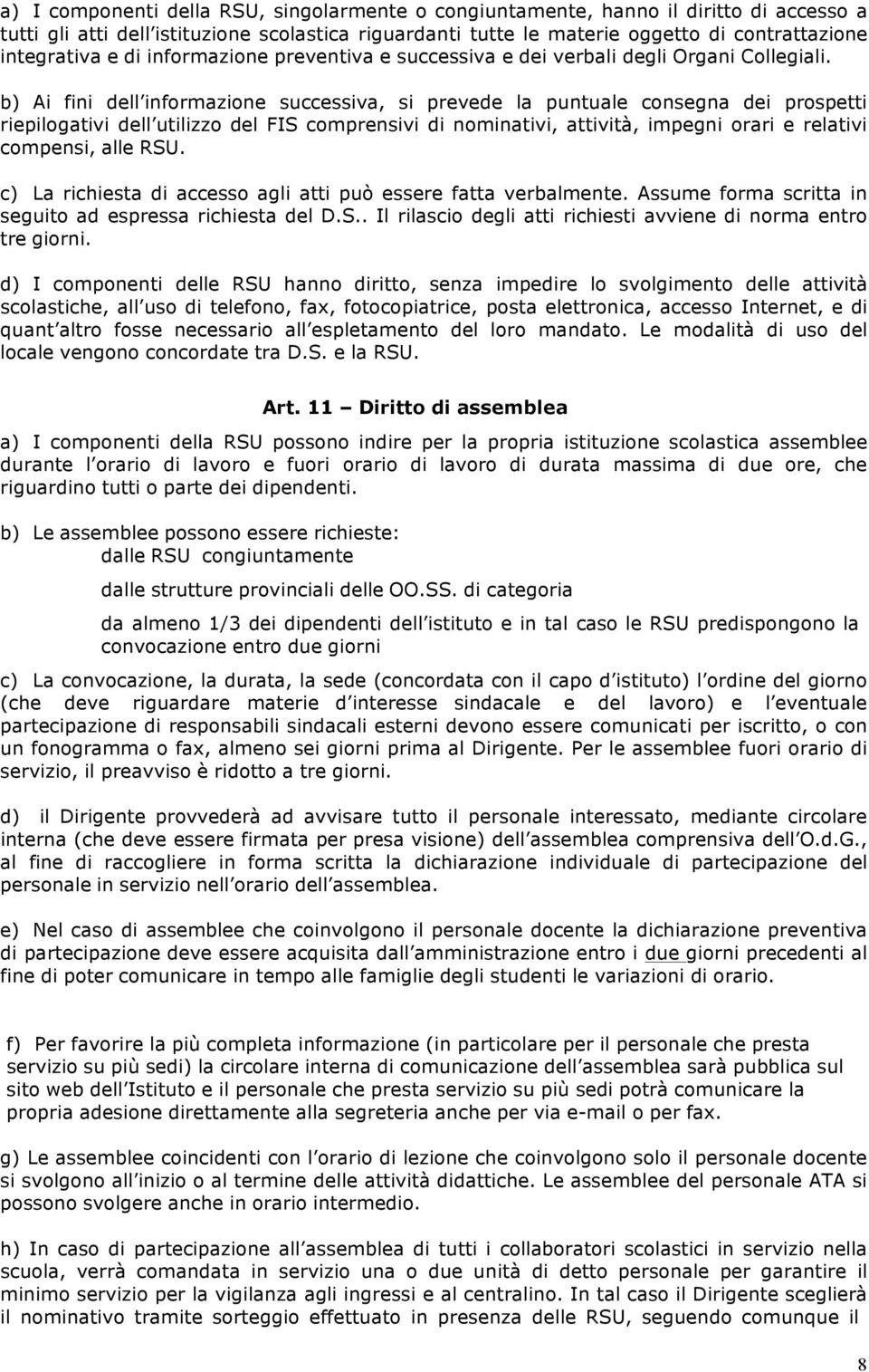 b) Ai fini dell informazione successiva, si prevede la puntuale consegna dei prospetti riepilogativi dell utilizzo del FIS comprensivi di nominativi, attività, impegni orari e relativi compensi, alle