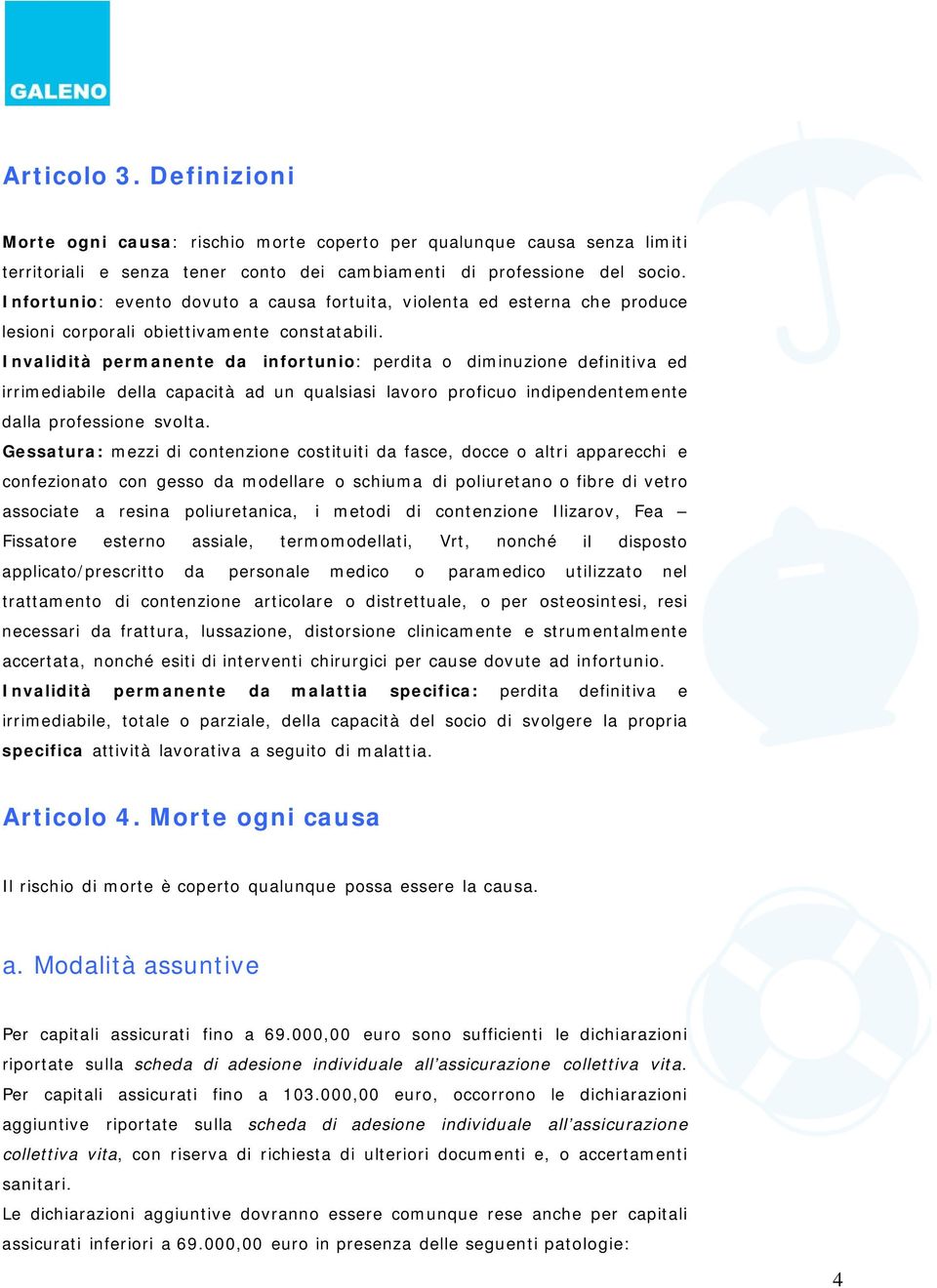 Invalidità permanente da infortunio: perdita o diminuzione definitiva ed irrimediabile della capacità ad un qualsiasi lavoro proficuo indipendentemente dalla professione svolta.