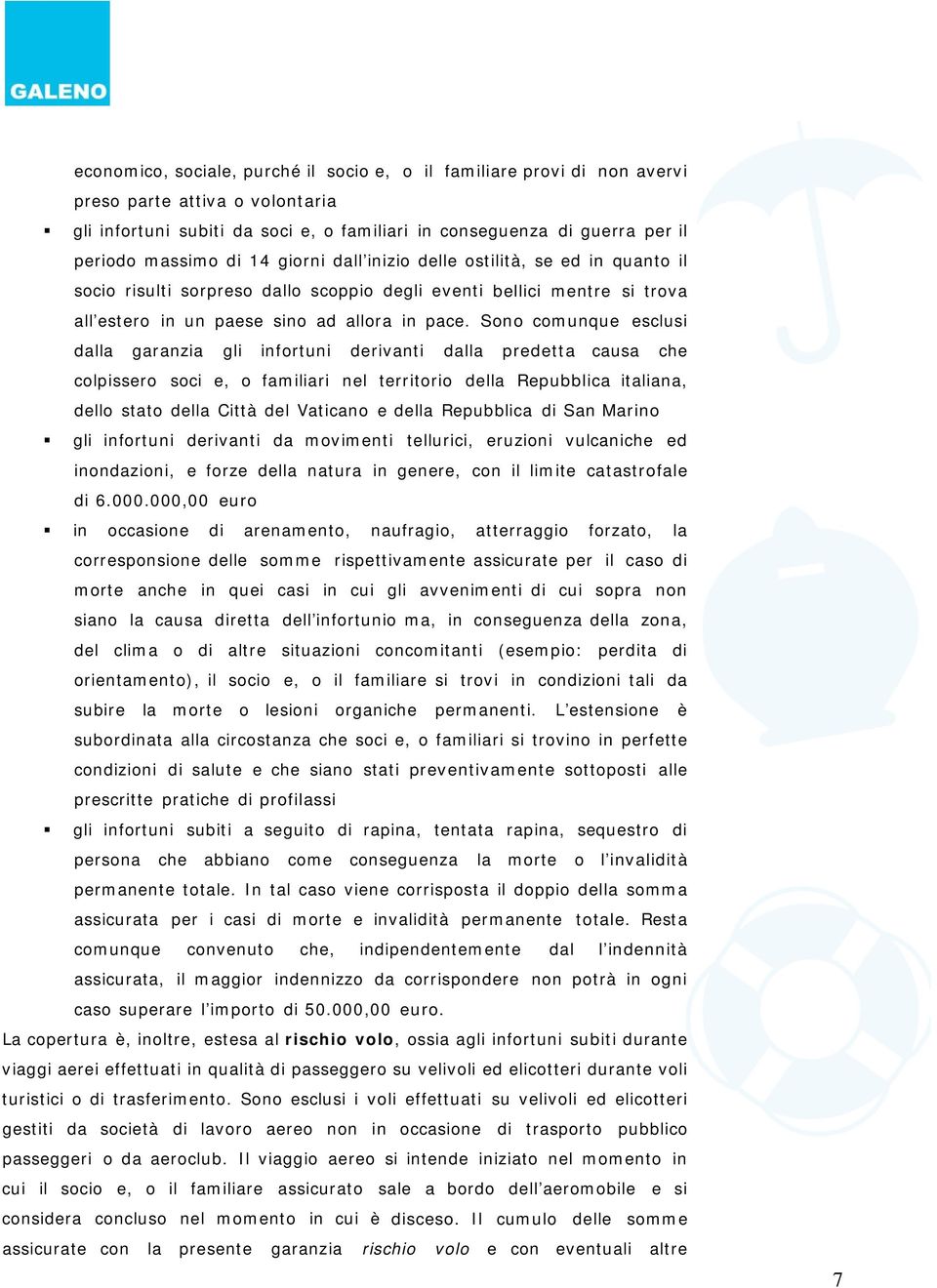 Sono comunque esclusi dalla garanzia gli infortuni derivanti dalla predetta causa che colpissero soci e, o familiari nel territorio della Repubblica italiana, dello stato della Città del Vaticano e