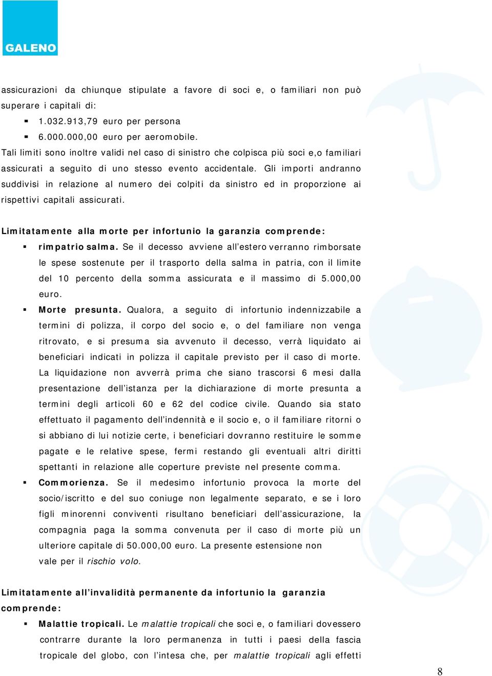 Gli importi andranno suddivisi in relazione al numero dei colpiti da sinistro ed in proporzione ai rispettivi capitali assicurati.