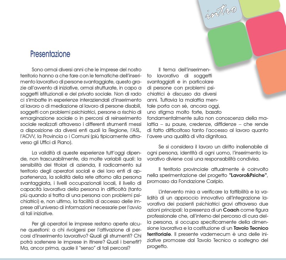 Non di rado ci s imbatte in esperienze interaziendali d inserimento al lavoro o di mediazione al lavoro di persone disabili, soggetti con problemi psichiatrici, persone a rischio di emarginazione